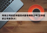 所有公司的区块链技术都有哪些公司[区块链的公司有多少]