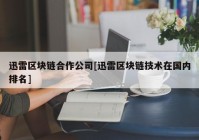 迅雷区块链合作公司[迅雷区块链技术在国内排名]