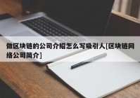 做区块链的公司介绍怎么写吸引人[区块链网络公司简介]