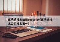 区块链技术公司security[区块链技术公司排名第一]