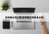 区块链公司人数[区块链公司有多少家]