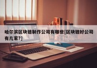 哈尔滨区块链制作公司有哪些[区块链好公司有几家?]