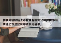 物联网区块链上市企业有哪些公司[物联网区块链上市企业有哪些公司名单]