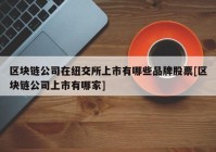 区块链公司在纽交所上市有哪些品牌股票[区块链公司上市有哪家]