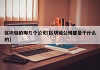 区块链的哪几个公司[区块链公司都是干什么的]