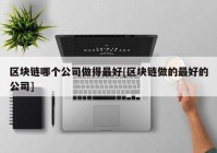 区块链哪个公司做得最好[区块链做的最好的公司]